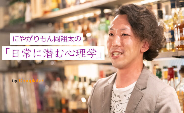 【第6回】にやがりもん岡翔太 の「日常に潜む心理学」